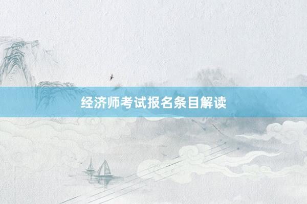 经济师考试报名条目解读