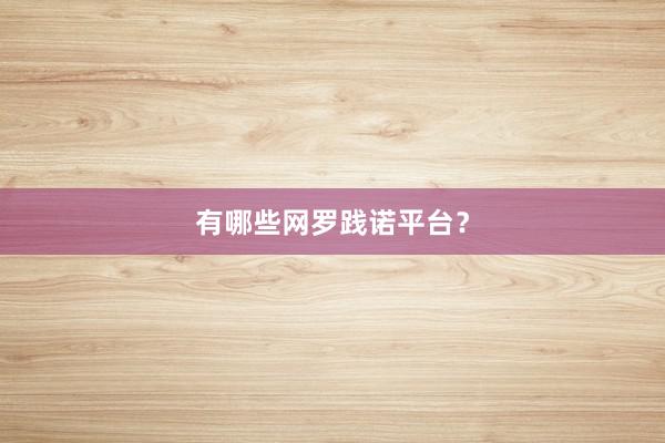 有哪些网罗践诺平台？