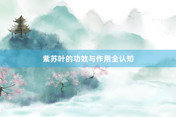 紫苏叶的功效与作用全认知