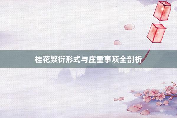 桂花繁衍形式与庄重事项全剖析